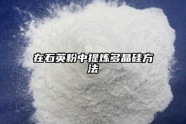 在黄瓜视频黄片站粉中提煉多晶矽方法